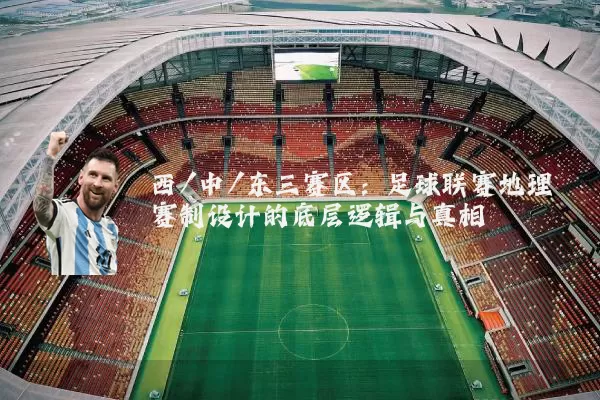 西/中/东三赛区:足球联赛地理赛制设计的底层逻辑与真相