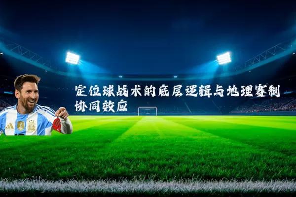 定位球战术的底层逻辑与地理赛制协同效应