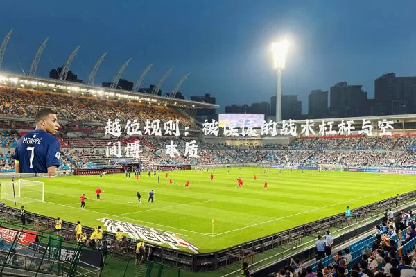 越位规则:被误读的战术杠杆与空间博弈本质