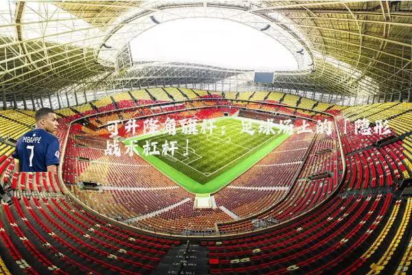 可升降角旗杆：足球场上的「隐形战术杠杆」