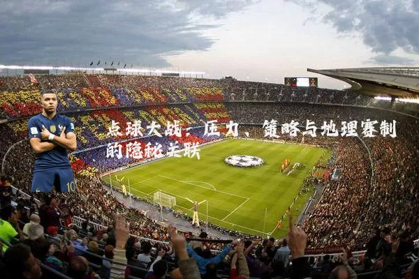 点球大战:压力、策略与地理赛制的隐秘关联