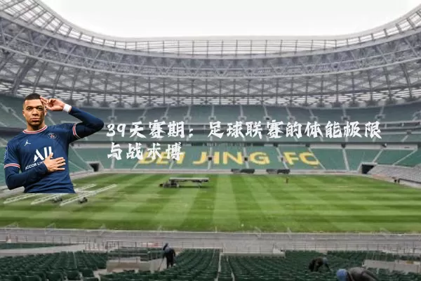 39天赛期:足球联赛的体能极限与战术博弈