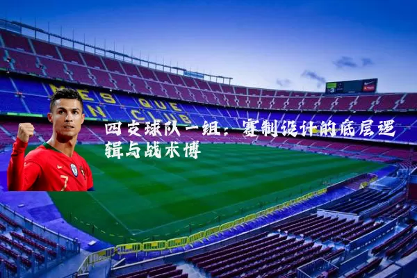 四支球队一组:赛制设计的底层逻辑与战术博弈